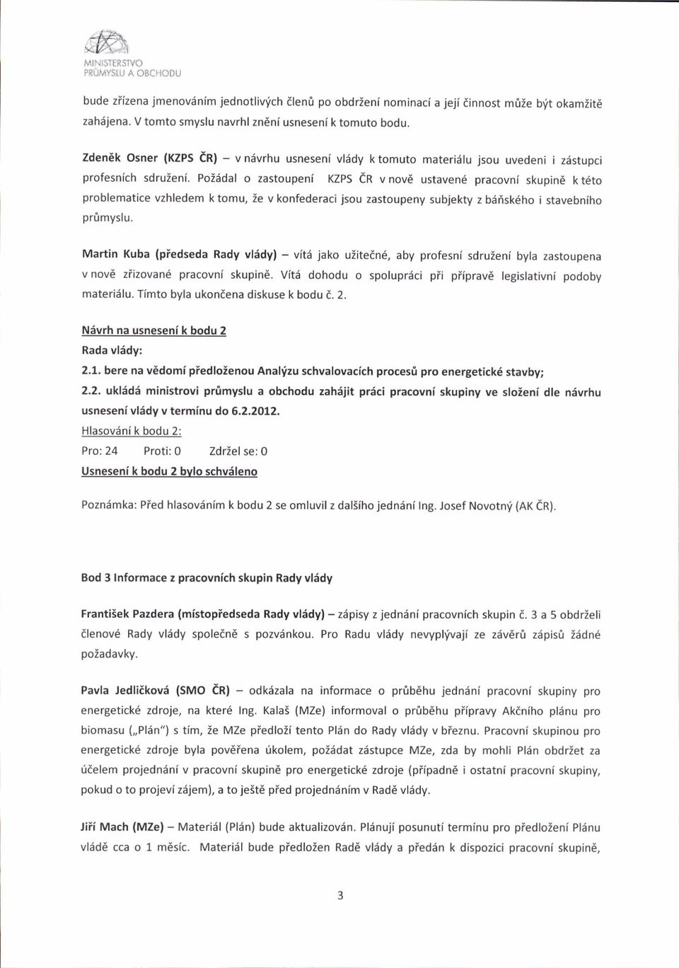 Poiiidal o zastoupeni KZps er vnov6 ustaven6 pracovni skupin6 kt6to problematice vzhledem k tomu, ie v konfederaci jsou zastoupeny subjekty z bdisk6ho i stavebniho pr0myslu.