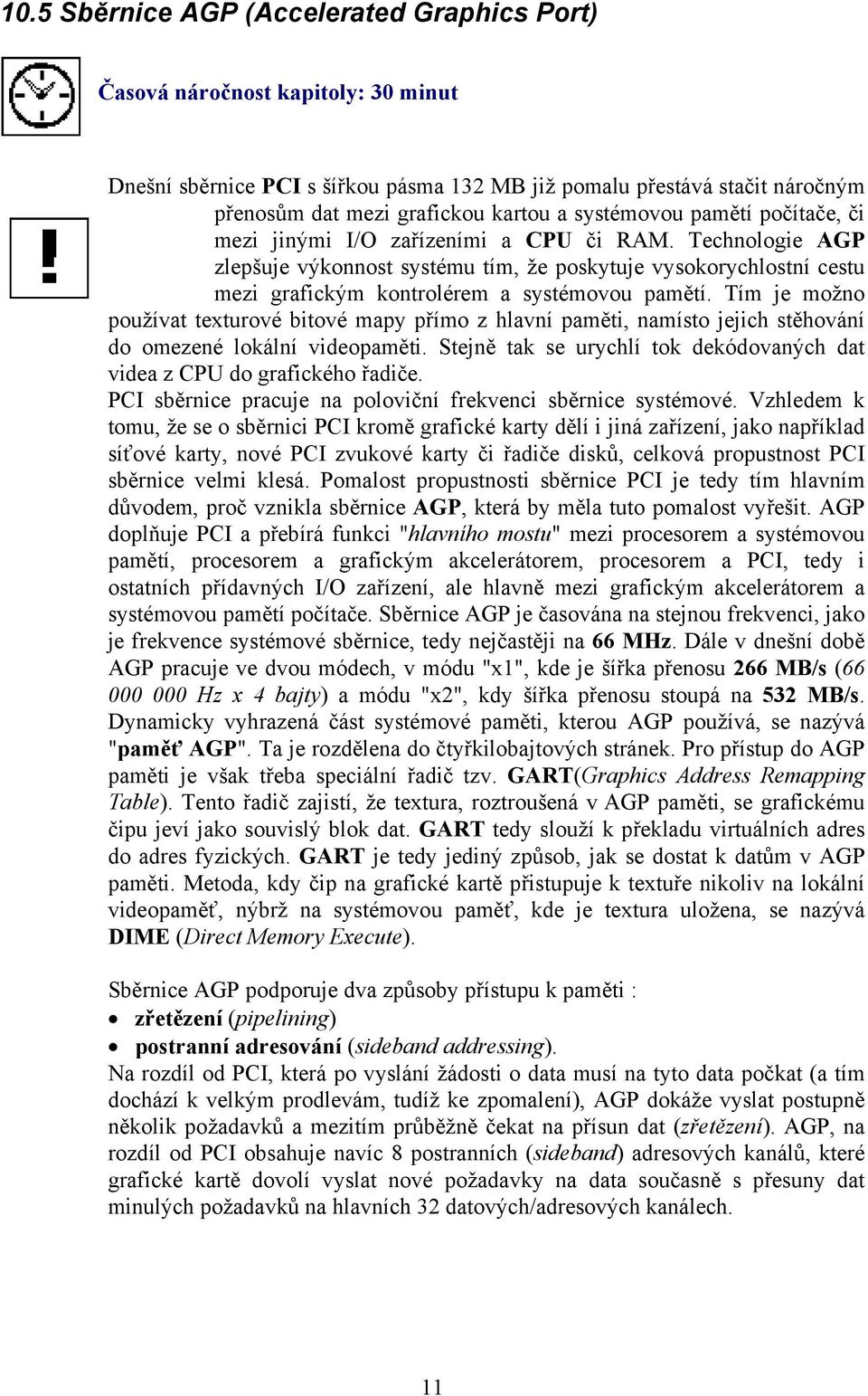 Technologie AGP zlepšuje výkonnost systému tím, že poskytuje vysokorychlostní cestu mezi grafickým kontrolérem a systémovou pamětí.