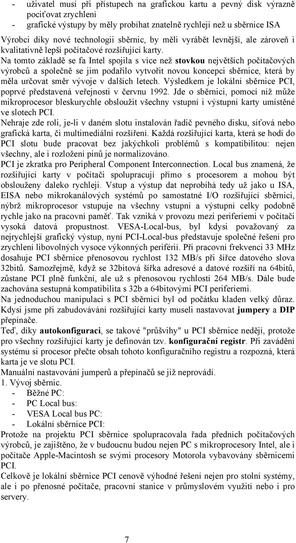 Na tomto základě se fa Intel spojila s více než stovkou největších počítačových výrobců a společně se jim podařilo vytvořit novou koncepci sběrnice, která by měla určovat směr vývoje v dalších letech.