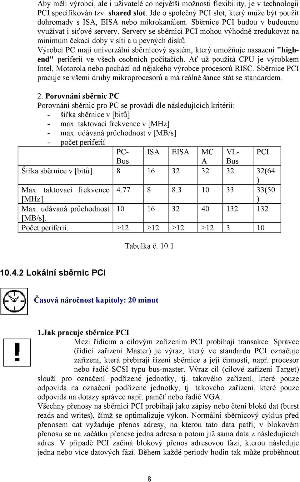 Servery se sběrnicí PCI mohou výhodně zredukovat na minimum čekací doby v síti a u pevných disků Výrobci PC mají univerzální sběrnicový systém, který umožňuje nasazení "highend" periferií ve všech