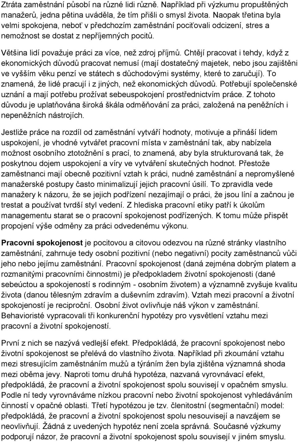 Chtějí pracovat i tehdy, když z ekonomických důvodů pracovat nemusí (mají dostatečný majetek, nebo jsou zajištěni ve vyšším věku penzí ve státech s důchodovými systémy, které to zaručují).