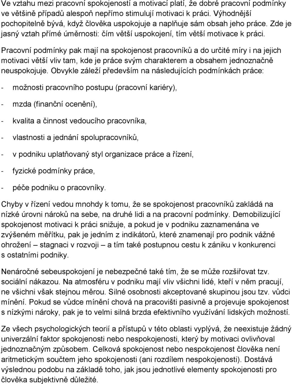 Pracovní podmínky pak mají na spokojenost pracovníků a do určité míry i na jejich motivaci větší vliv tam, kde je práce svým charakterem a obsahem jednoznačně neuspokojuje.