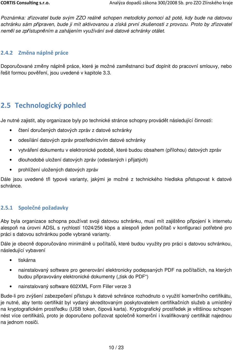 2 Změna náplně práce Doporučované změny náplně práce, které je možné zaměstnanci buď doplnit do pracovní smlouvy, nebo řešit formou pověření, jsou uvedené v kapitole 3.3. 2.