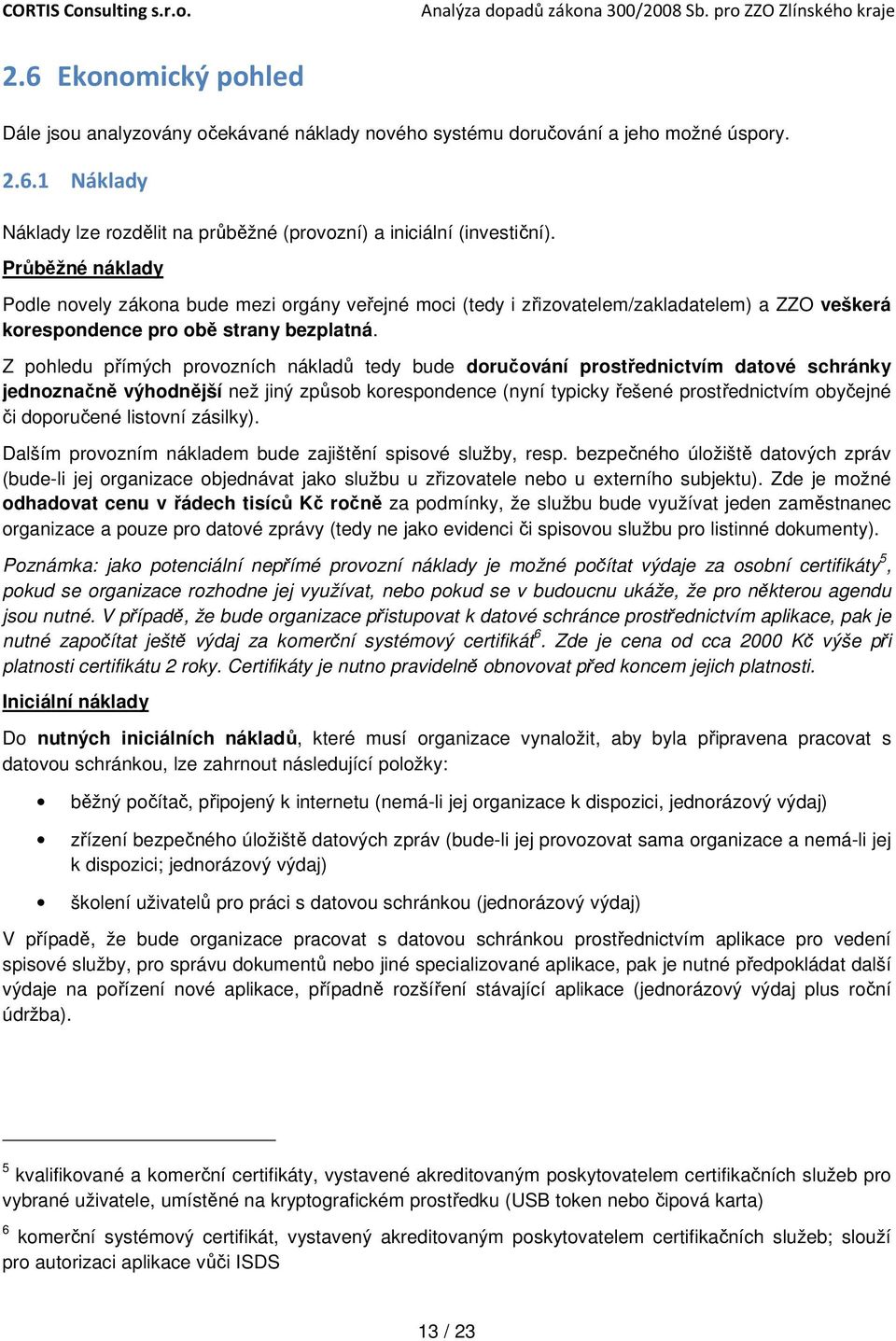 Z pohledu přímých provozních nákladů tedy bude doručování prostřednictvím datové schránky jednoznačně výhodnější než jiný způsob korespondence (nyní typicky řešené prostřednictvím obyčejné či