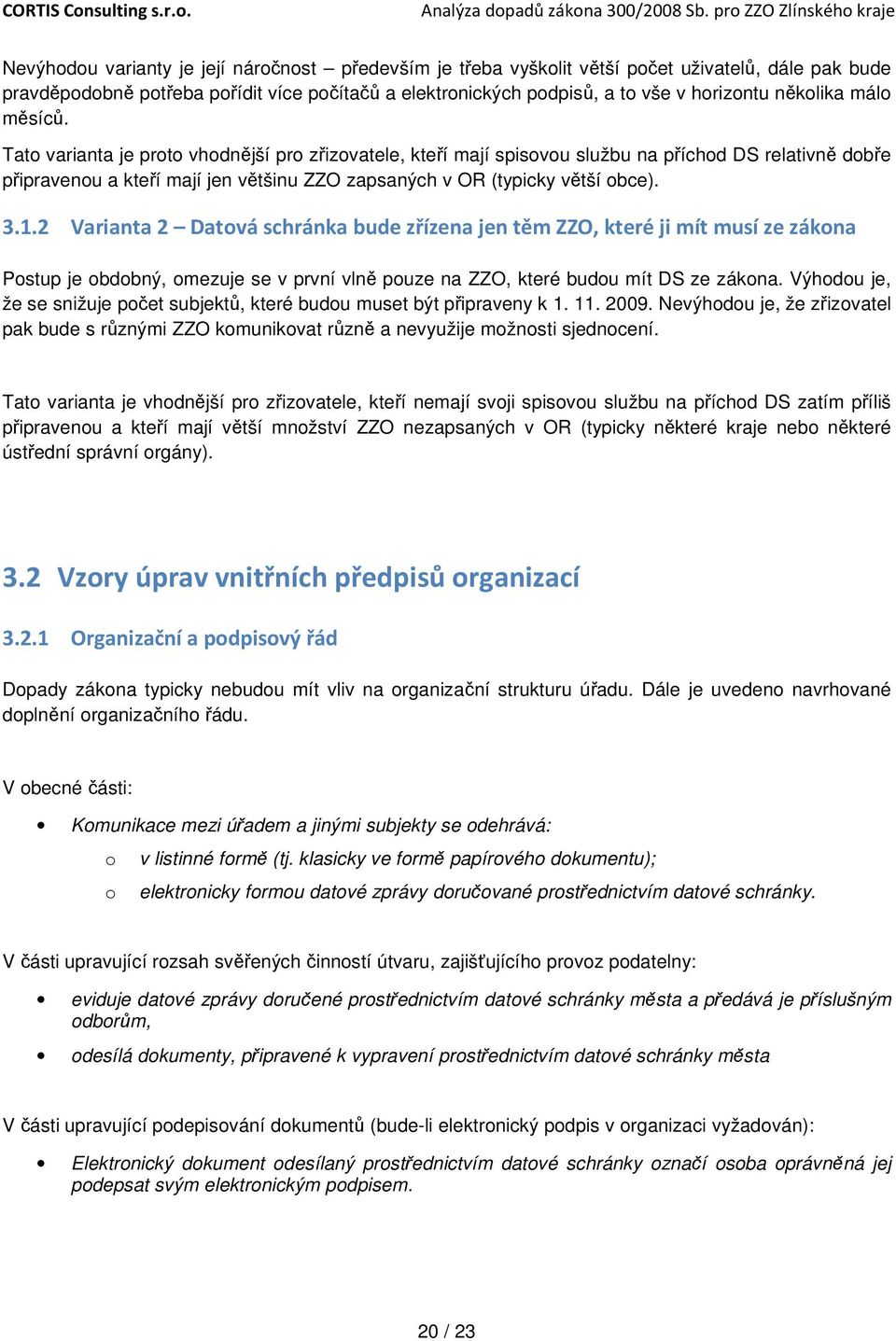 Tato varianta je proto vhodnější pro zřizovatele, kteří mají spisovou službu na příchod DS relativně dobře připravenou a kteří mají jen většinu ZZO zapsaných v OR (typicky větší obce). 3.1.