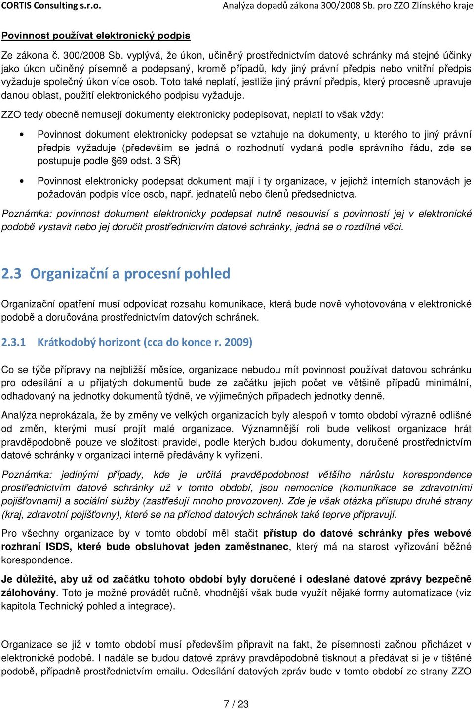 více osob. Toto také neplatí, jestliže jiný právní předpis, který procesně upravuje danou oblast, použití elektronického podpisu vyžaduje.