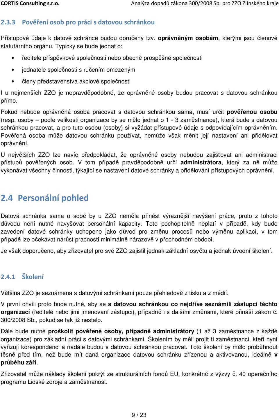 nepravděpodobné, že oprávněné osoby budou pracovat s datovou schránkou přímo. Pokud nebude oprávněná osoba pracovat s datovou schránkou sama, musí určit pověřenou osobu (resp.