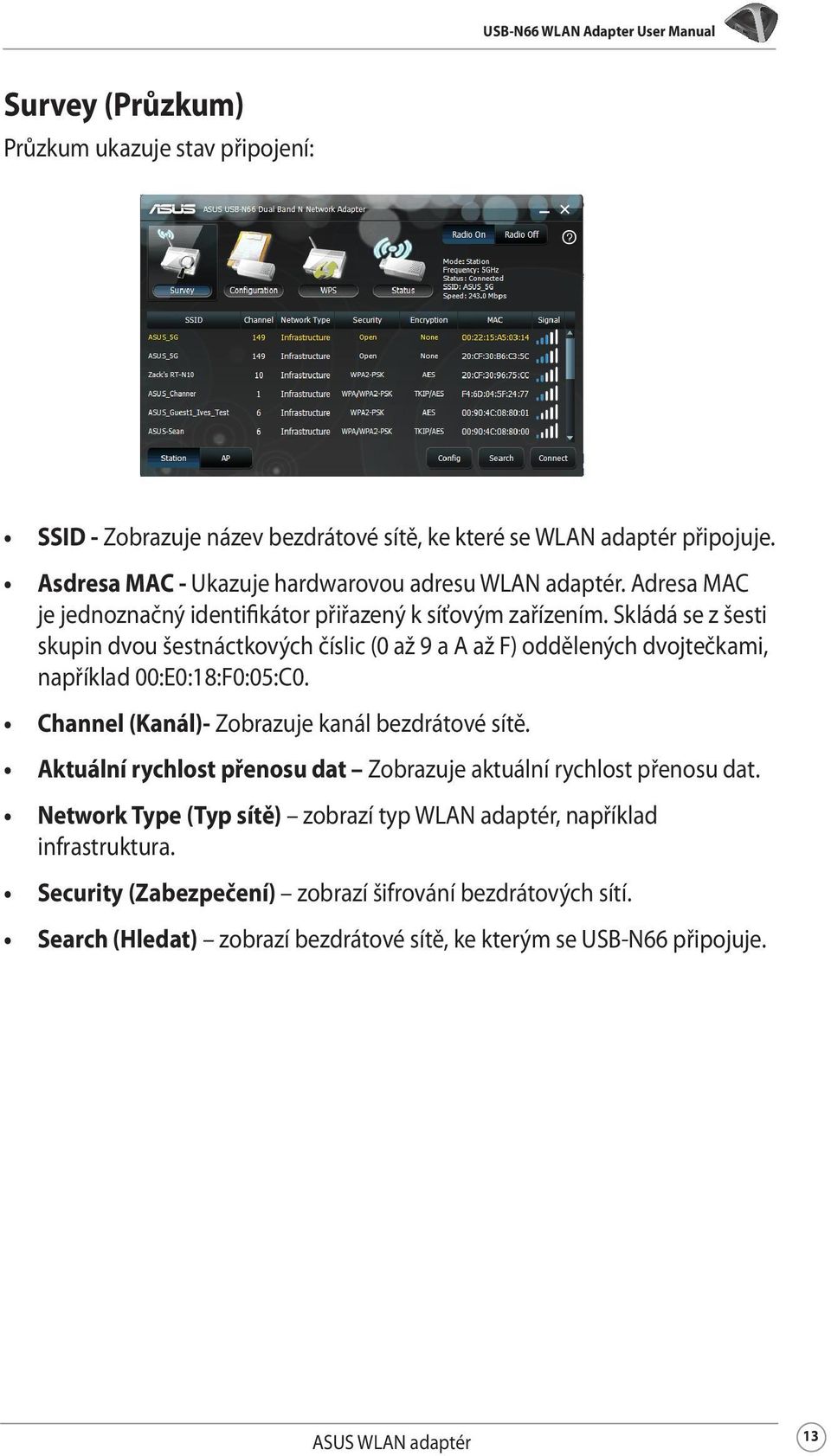 Skládá se z šesti skupin dvou šestnáctkových číslic (0 až 9 a A až F) oddělených dvojtečkami, například 00:E0:18:F0:05:C0. Channel (Kanál)- Zobrazuje kanál bezdrátové sítě.