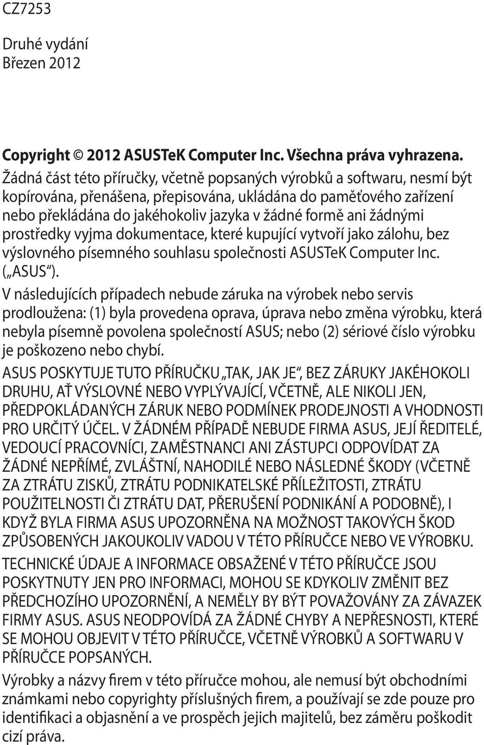 žádnými prostředky vyjma dokumentace, které kupující vytvoří jako zálohu, bez výslovného písemného souhlasu společnosti ASUSTeK Computer Inc. ( ASUS ).