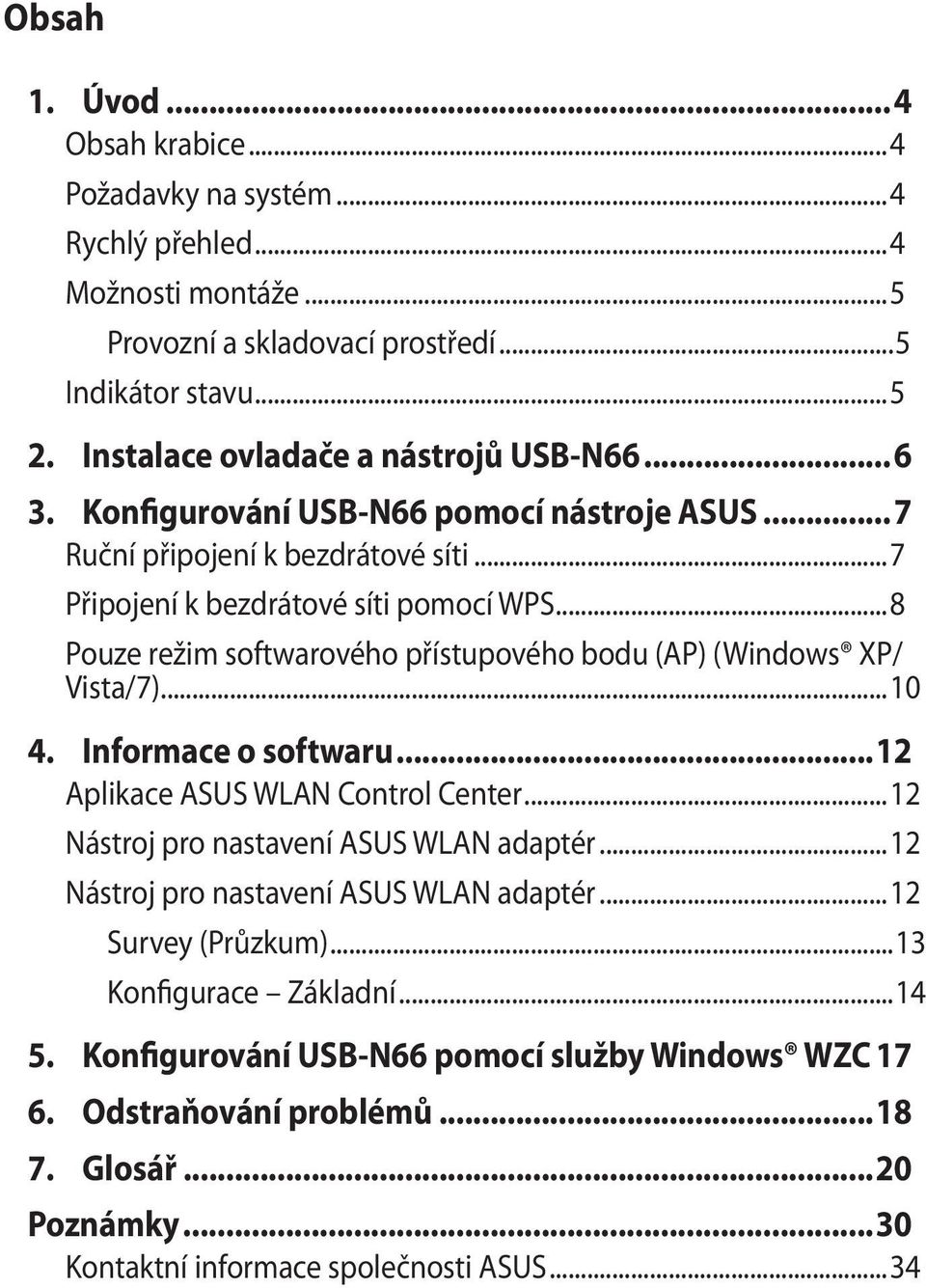 ..8 Pouze režim softwarového přístupového bodu (AP) (Windows XP/ Vista/7)...10 4. Informace o softwaru...12 Aplikace ASUS WLAN Control Center...12 Nástroj pro nastavení ASUS WLAN adaptér.