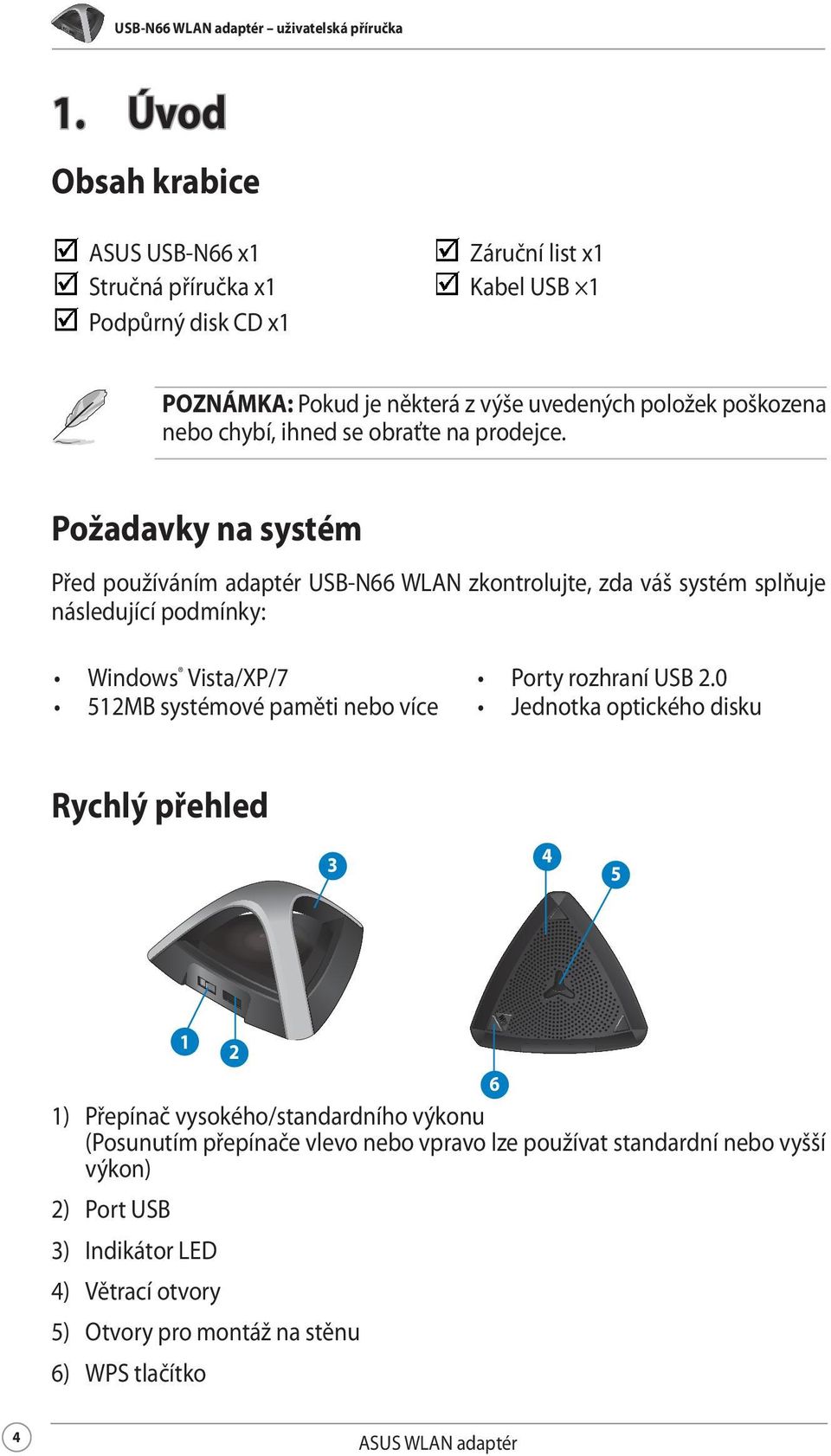 se obraťte na prodejce. Požadavky na systém Před používáním adaptér USB-N66 WLAN zkontrolujte, zda váš systém splňuje následující podmínky: Windows Vista/XP/7 Porty rozhraní USB 2.