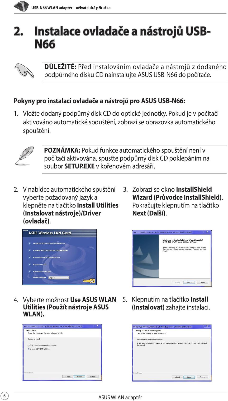 Pokyny pro instalaci ovladače a nástrojů pro ASUS USB-N66: 1. Vložte dodaný podpůrný disk CD do optické jednotky.