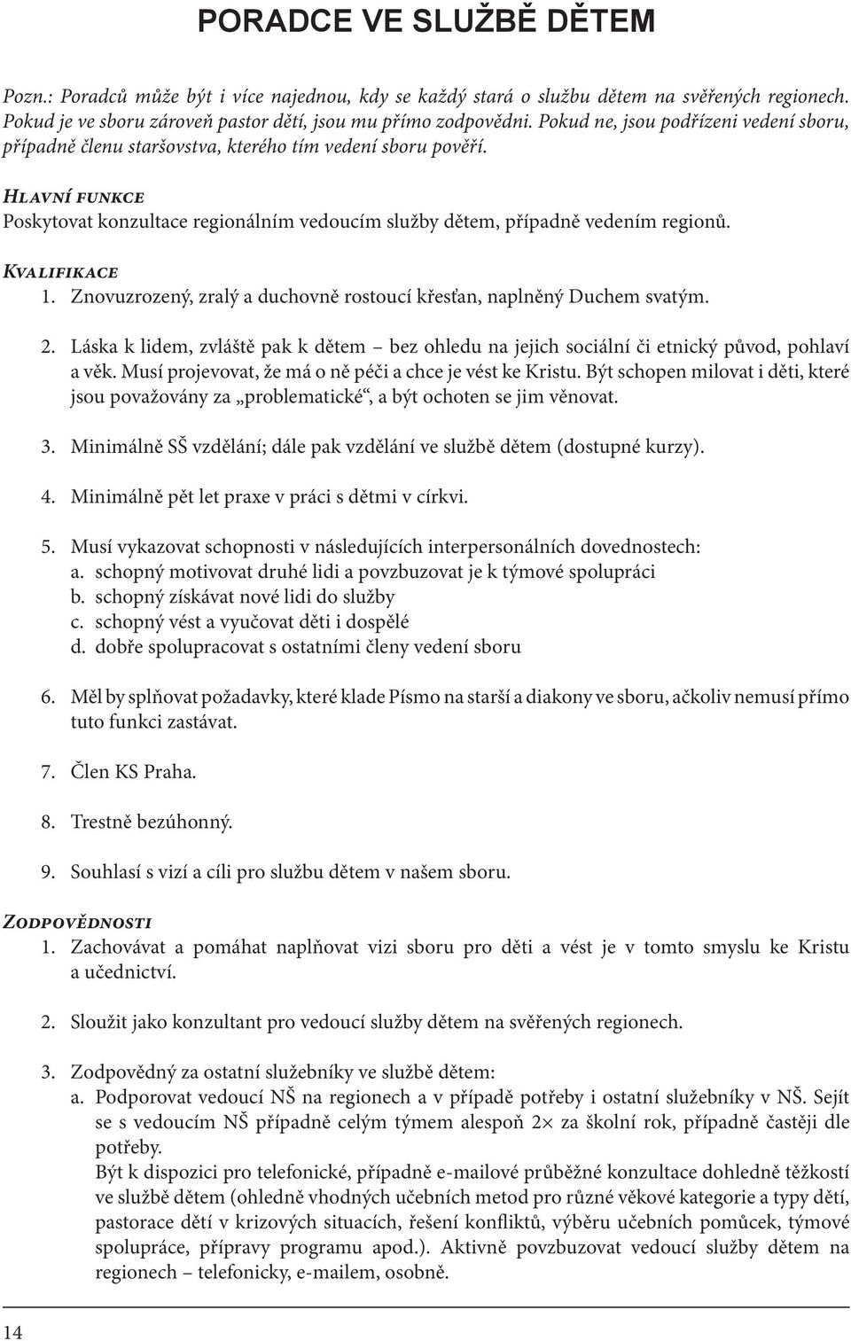 Kvalifikace 1. Znovuzrozený, zralý a duchovně rostoucí křesťan, naplněný Duchem svatým. 2. Láska k lidem, zvláště pak k dětem bez ohledu na jejich sociální či etnický původ, pohlaví a věk.