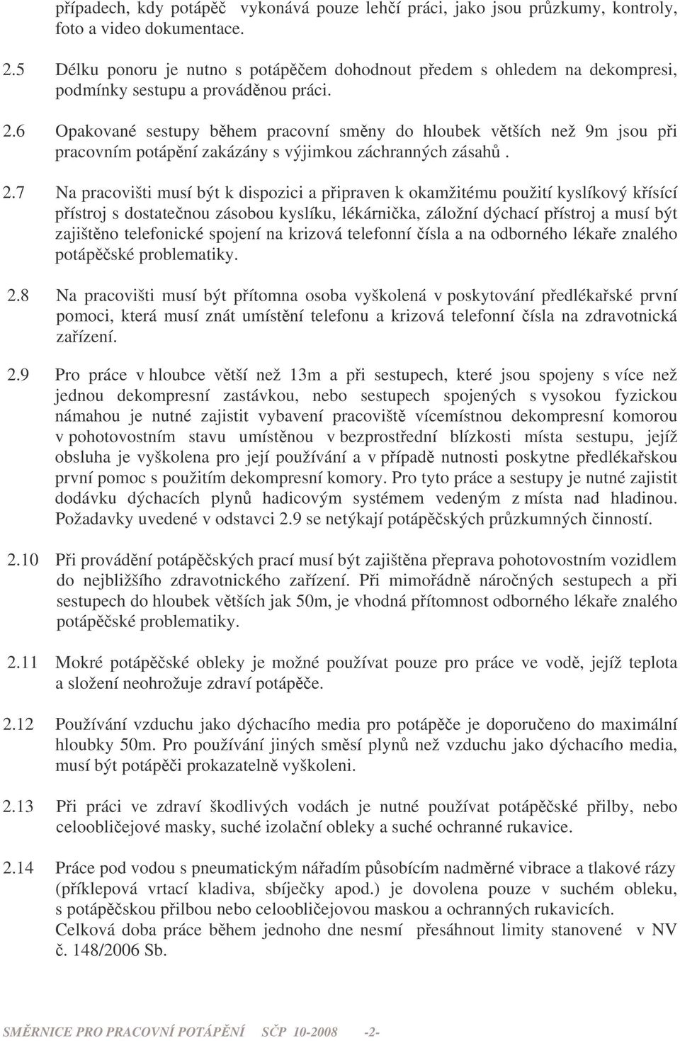 6 Opakované sestupy bhem pracovní smny do hloubek vtších než 9m jsou pi pracovním potápní zakázány s výjimkou záchranných zásah. 2.