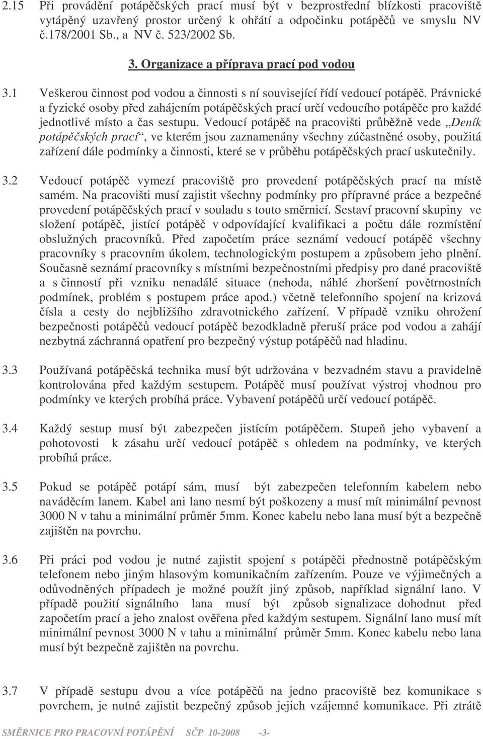 Právnické a fyzické osoby ped zahájením potápských prací urí vedoucího potápe pro každé jednotlivé místo a as sestupu.