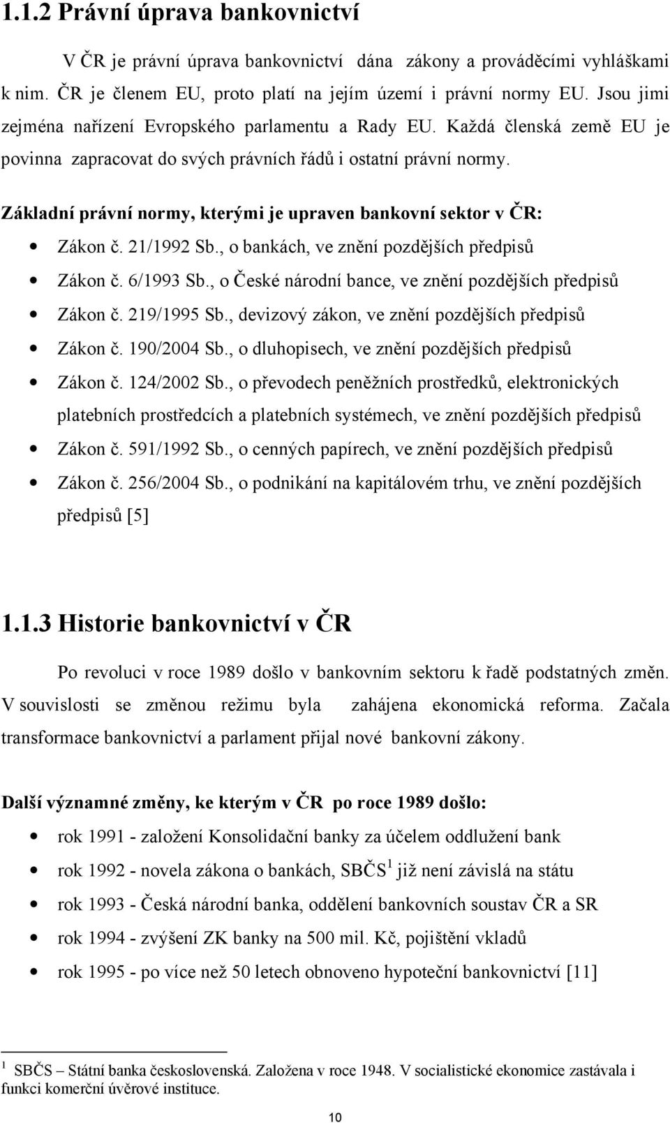 Základní právní normy, kterými je upraven bankovní sektor v ČR: Zákon č. 21/1992 Sb., o bankách, ve znění pozdějších předpisů Zákon č. 6/1993 Sb.