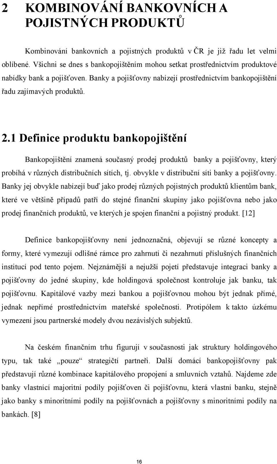 1 Definice produktu bankopojištění Bankopojištění znamená současný prodej produktů banky a pojišťovny, který probíhá v různých distribučních sítích, tj. obvykle v distribuční síti banky a pojišťovny.