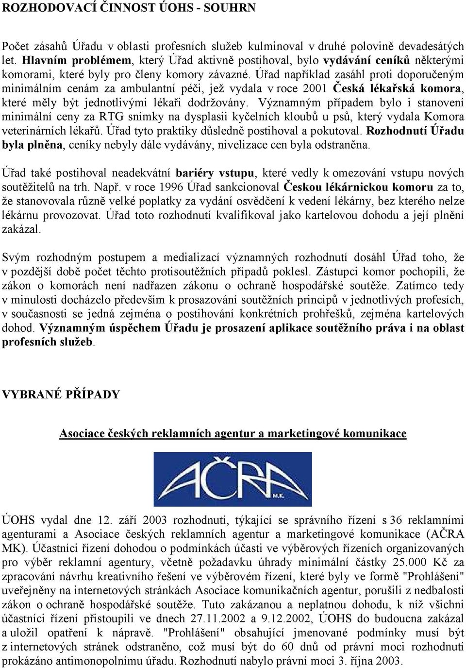 Úřad například zasáhl proti doporučeným minimálním cenám za ambulantní péči, jež vydala v roce 2001 Česká lékařská komora, které měly být jednotlivými lékaři dodržovány.