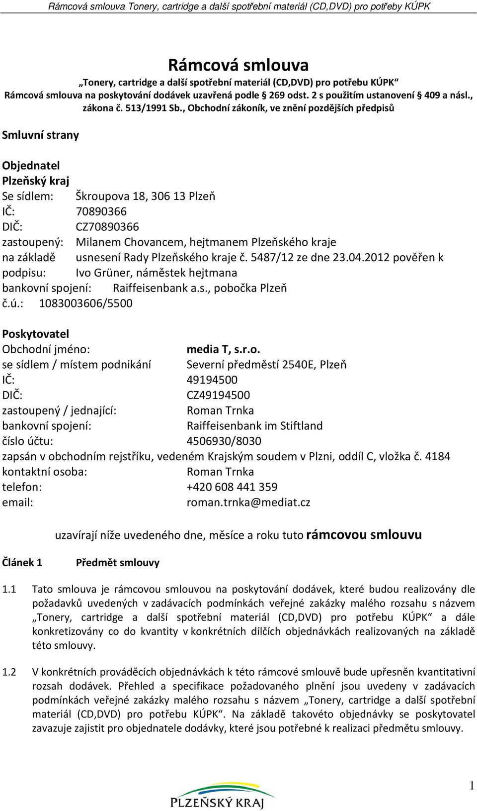 , Obchodní zákoník, ve znění pozdějších předpisů Smluvní strany Objednatel Plzeňský kraj Se sídlem: Škroupova 18, 30613 Plzeň IČ: 70890366 DIČ: CZ70890366 zastoupený: Milanem Chovancem, hejtmanem