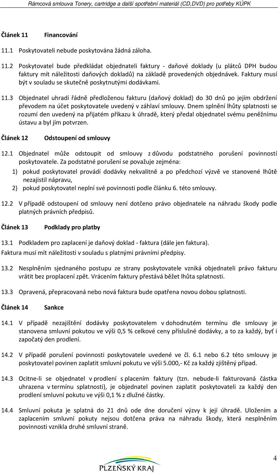 3 Objednatel uhradí řádně předloženou fakturu (daňový doklad) do 30 dnů po jejím obdržení převodem na účet poskytovatele uvedený v záhlaví smlouvy.