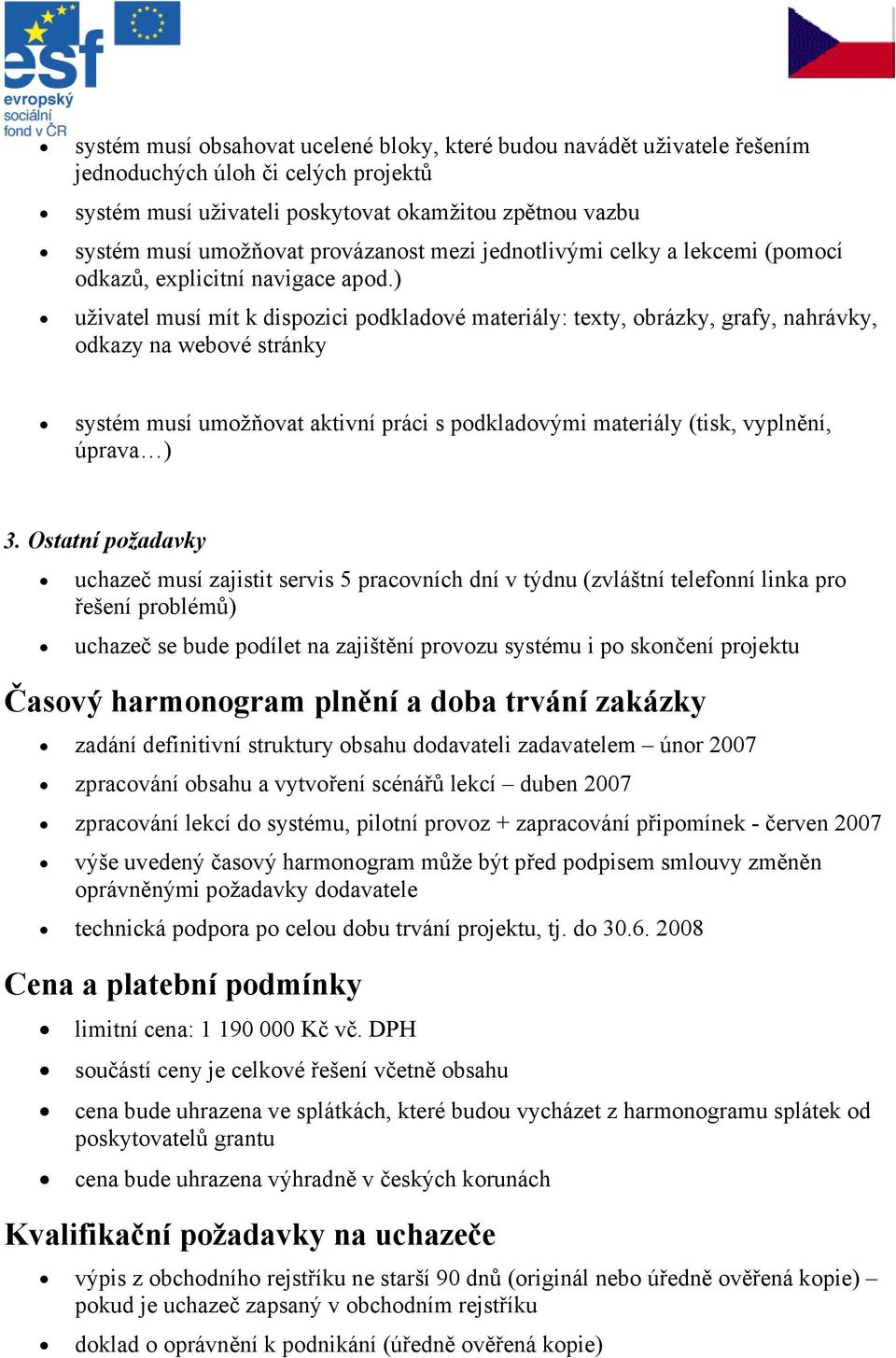 ) uživatel musí mít k dispozici podkladové materiály: texty, obrázky, grafy, nahrávky, odkazy na webové stránky systém musí umožňovat aktivní práci s podkladovými materiály (tisk, vyplnění, úprava )