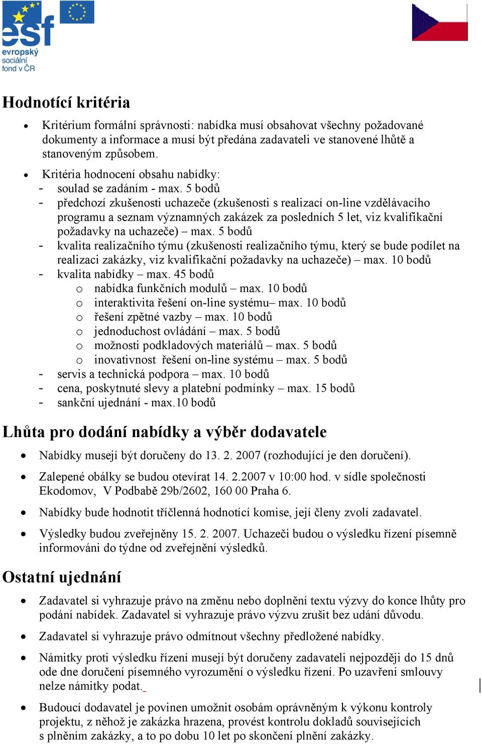 5 bodů - předchozí zkušenosti uchazeče (zkušenosti s realizací on-line vzdělávacího programu a seznam významných zakázek za posledních 5 let, viz kvalifikační požadavky na uchazeče) max.