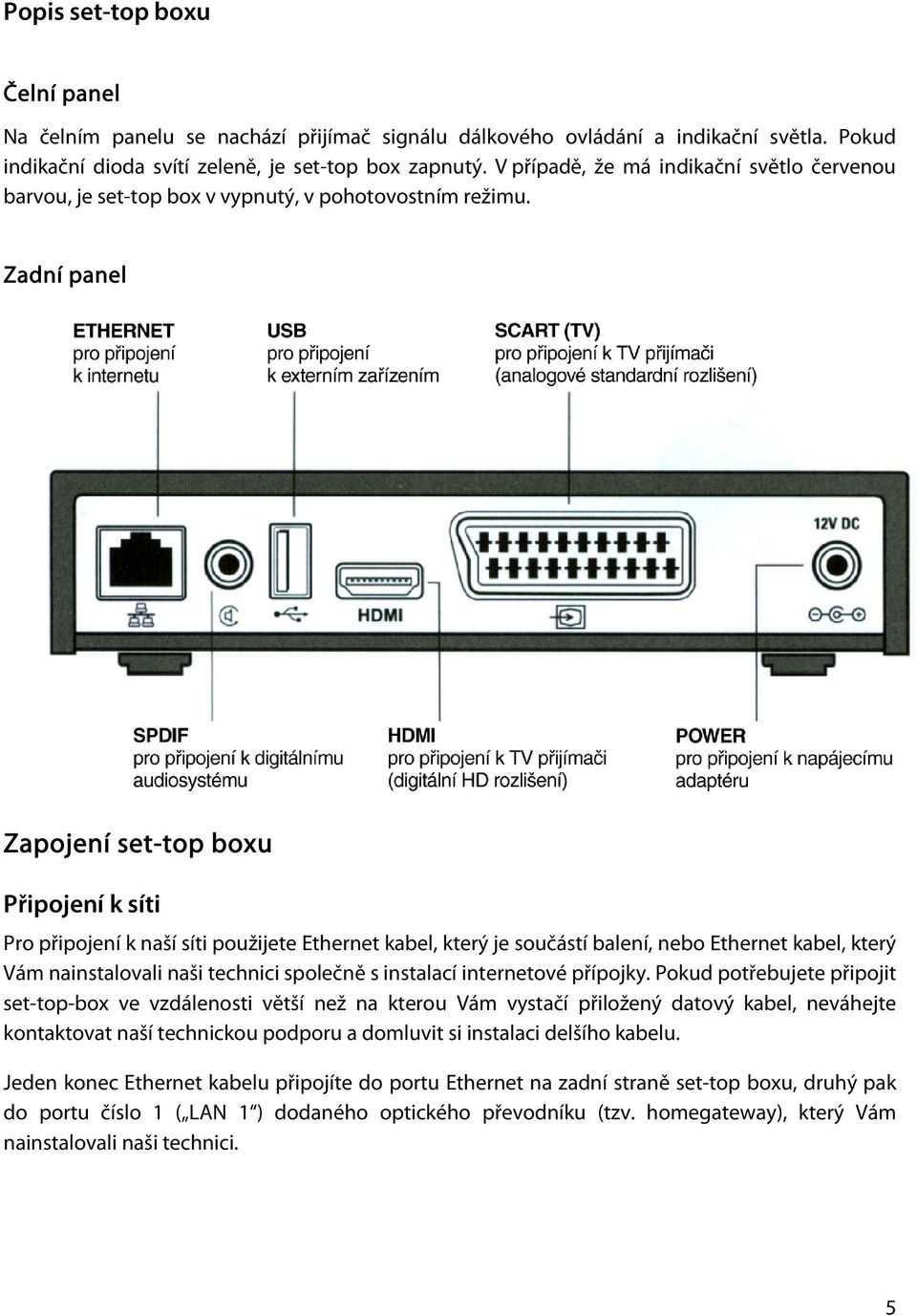 Zadní panel Zapojení set-top boxu Připojení k síti Pro připojení k naší síti použijete Ethernet kabel, který je součástí balení, nebo Ethernet kabel, který Vám nainstalovali naši technici společně s