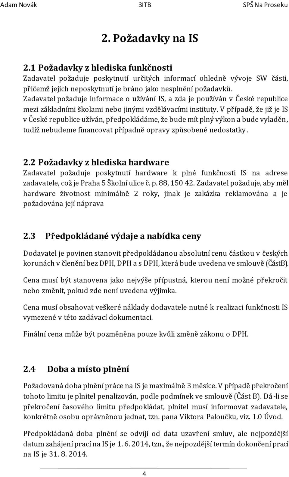 V případě, že již je IS v České republice užíván, předpokládáme, že bude mít plný výkon a bude vyladěn, tudíž nebudeme financovat případně opravy způsobené nedostatky. 2.