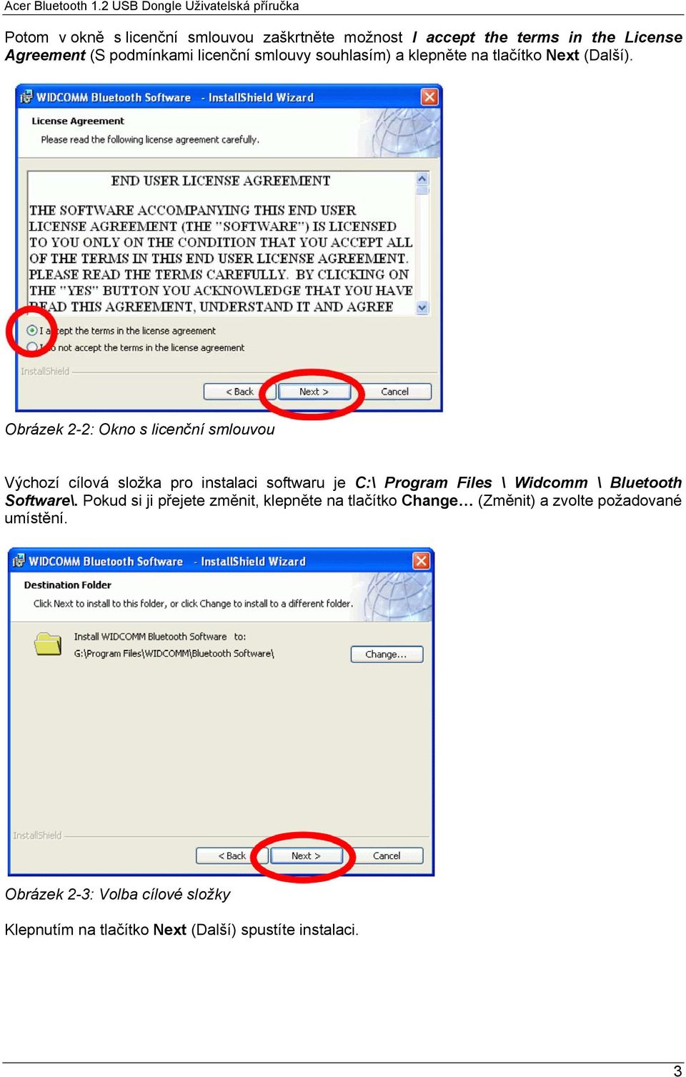 Obrázek 2-2: Okno s licenční smlouvou Výchozí cílová složka pro instalaci softwaru je C:\ Program Files \ Widcomm \