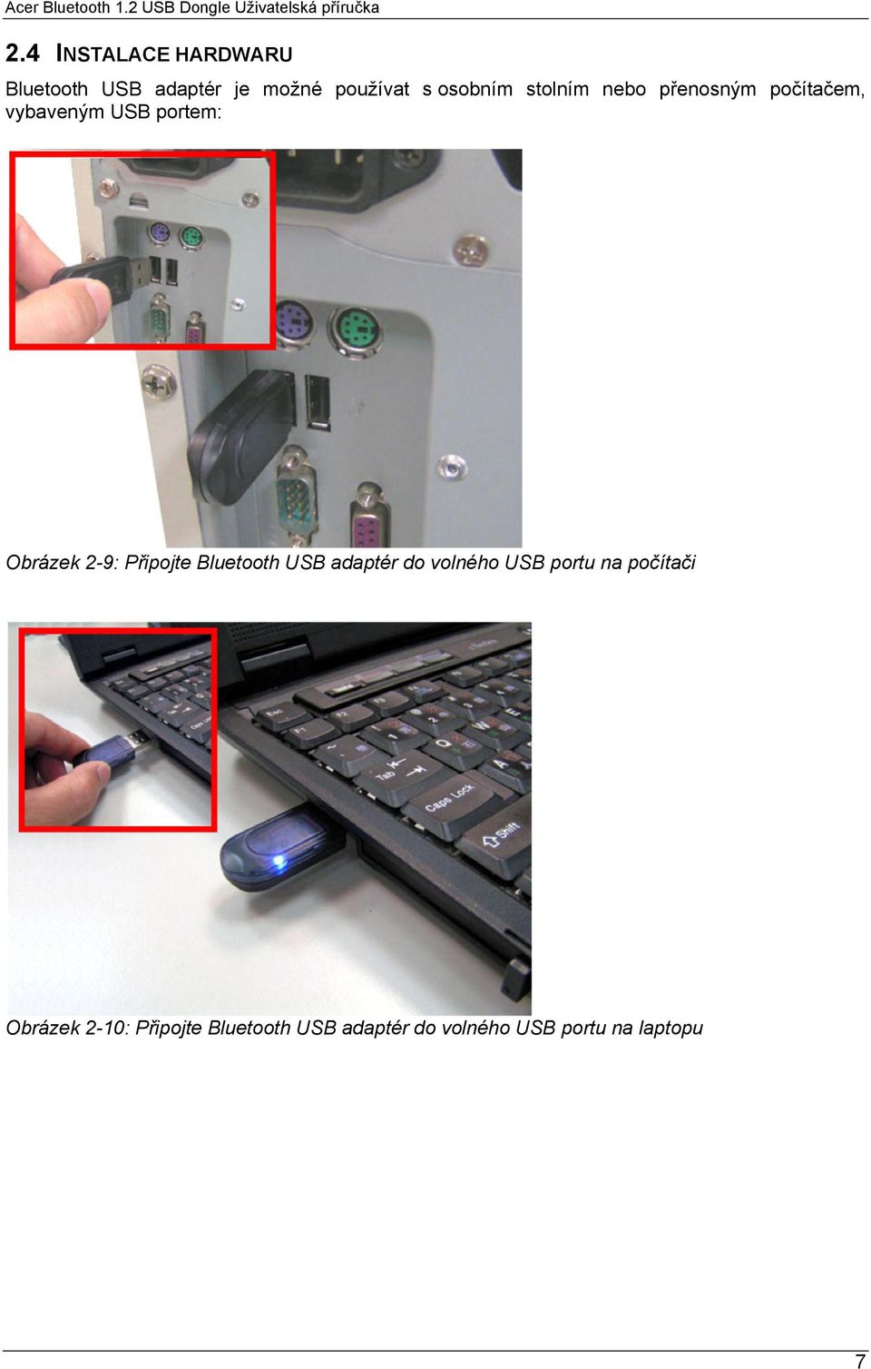 přenosným počítačem, vybaveným USB portem: Obrázek 2-9: Připojte Bluetooth USB