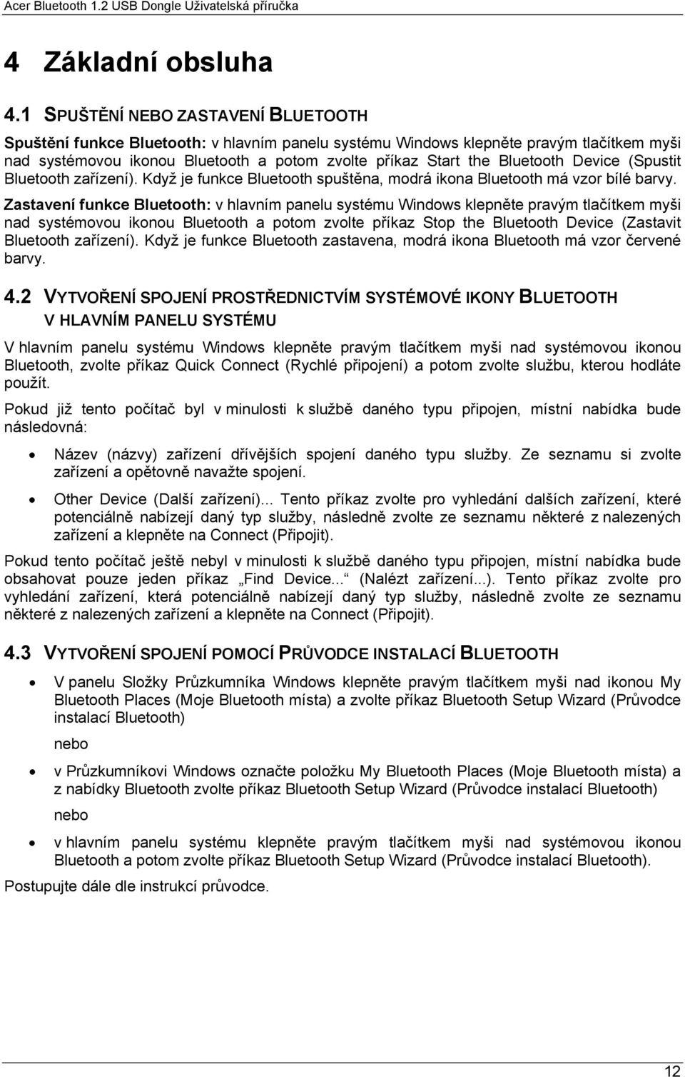 Bluetooth Device (Spustit Bluetooth zařízení). Když je funkce Bluetooth spuštěna, modrá ikona Bluetooth má vzor bílé barvy.