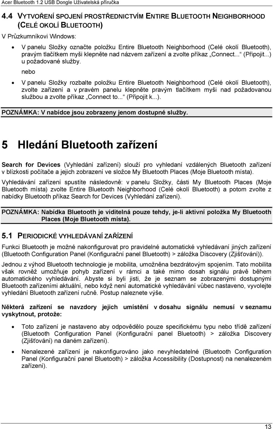 nebo V panelu Složky rozbalte položku Entire Bluetooth Neighborhood (Celé okolí Bluetooth), zvolte zařízení a v pravém panelu klepněte pravým tlačítkem myši nad požadovanou službou a zvolte příkaz