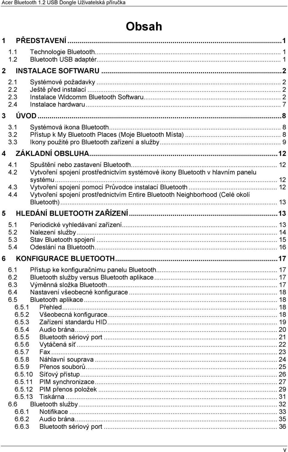 .. 9 4 ZÁKLADNÍ OBSLUHA...12 4.1 Spuštění nebo zastavení Bluetooth... 12 4.2 Vytvoření spojení prostřednictvím systémové ikony Bluetooth v hlavním panelu systému... 12 4.3 Vytvoření spojení pomocí Průvodce instalací Bluetooth.