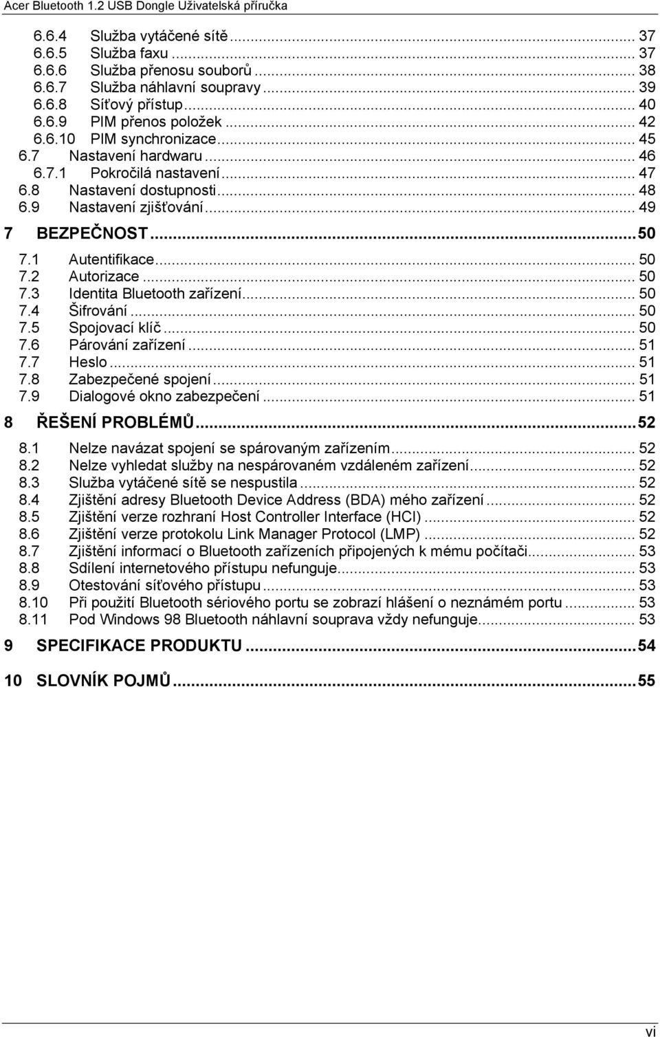 2 Autorizace... 50 7.3 Identita Bluetooth zařízení... 50 7.4 Šifrování... 50 7.5 Spojovací klíč... 50 7.6 Párování zařízení... 51 7.7 Heslo... 51 7.8 Zabezpečené spojení... 51 7.9 Dialogové okno zabezpečení.