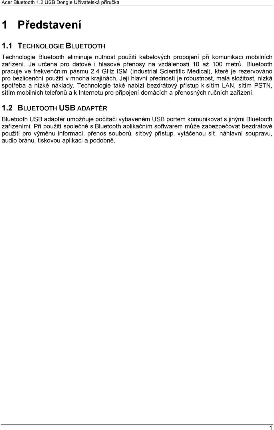 Bluetooth pracuje ve frekvenčním pásmu 2,4 GHz ISM (Industrial Scientific Medical), které je rezervováno pro bezlicenční použití v mnoha krajinách.