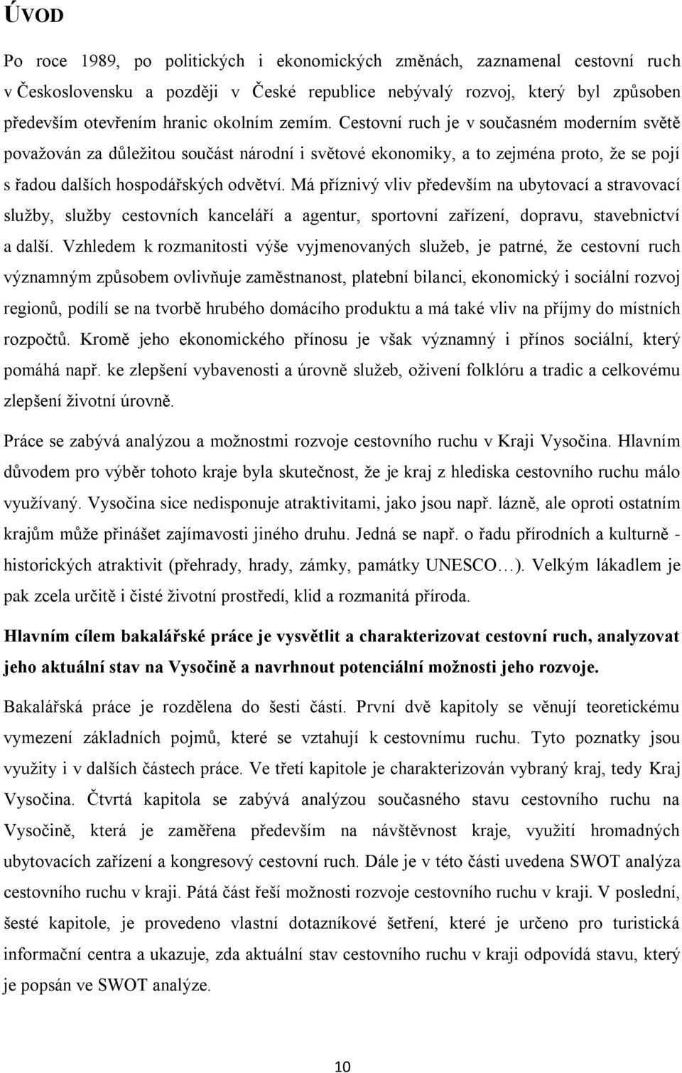 Má příznivý vliv především na ubytovací a stravovací sluţby, sluţby cestovních kanceláří a agentur, sportovní zařízení, dopravu, stavebnictví a další.