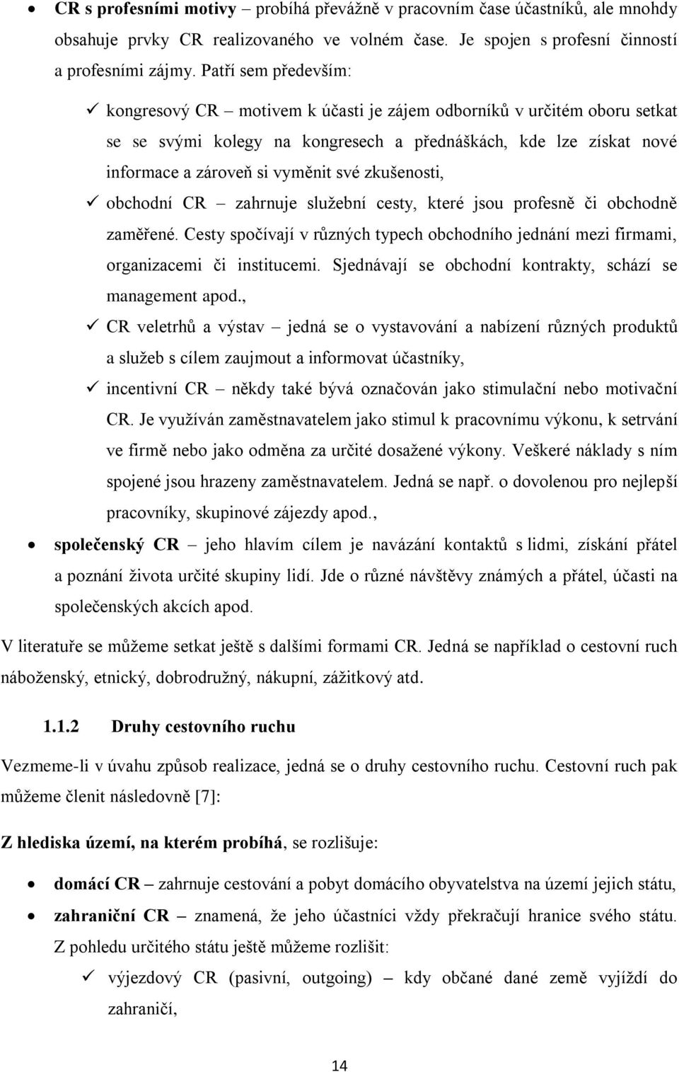 zkušenosti, obchodní CR zahrnuje sluţební cesty, které jsou profesně či obchodně zaměřené. Cesty spočívají v různých typech obchodního jednání mezi firmami, organizacemi či institucemi.