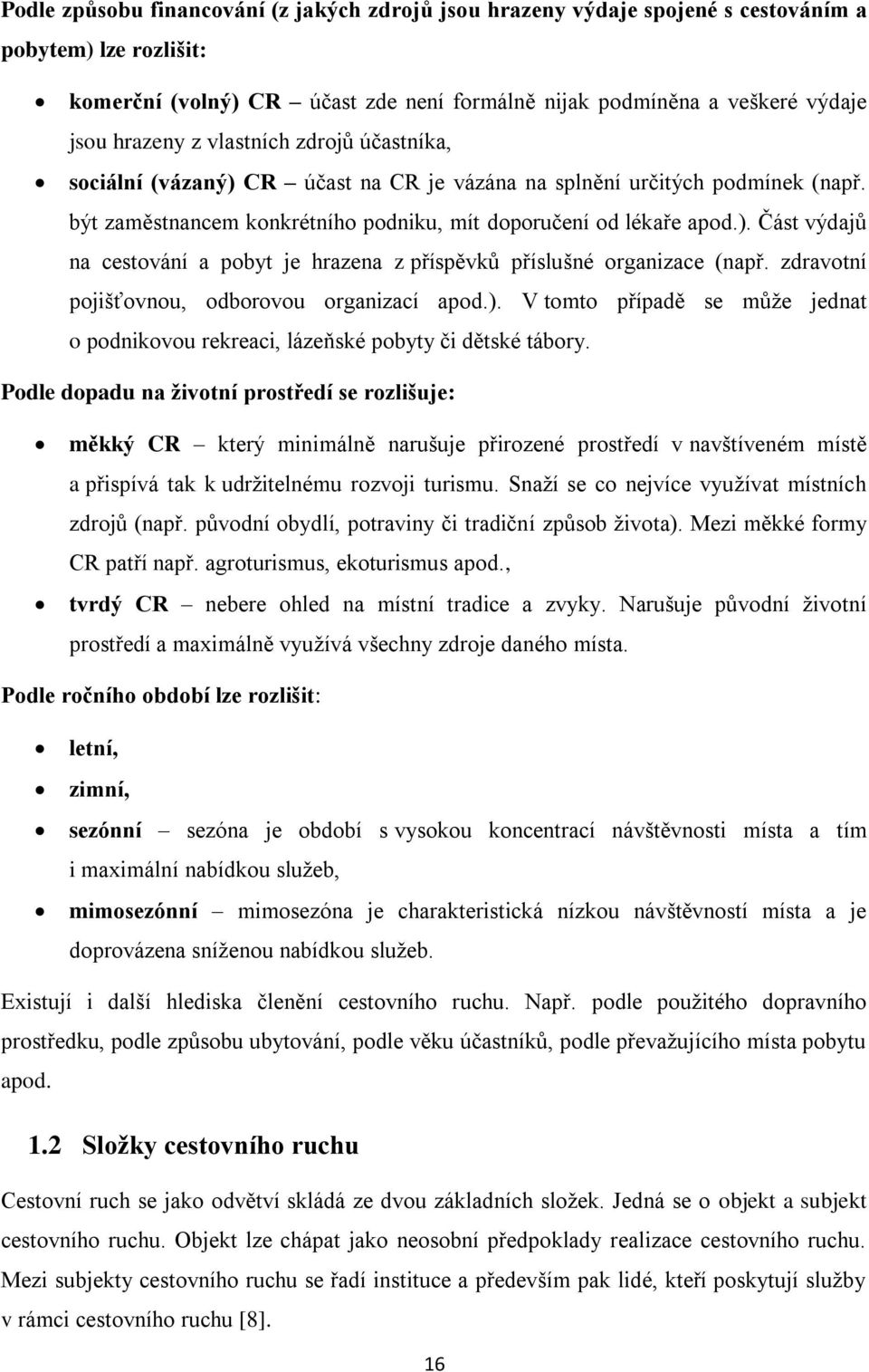 zdravotní pojišťovnou, odborovou organizací apod.). V tomto případě se můţe jednat o podnikovou rekreaci, lázeňské pobyty či dětské tábory.