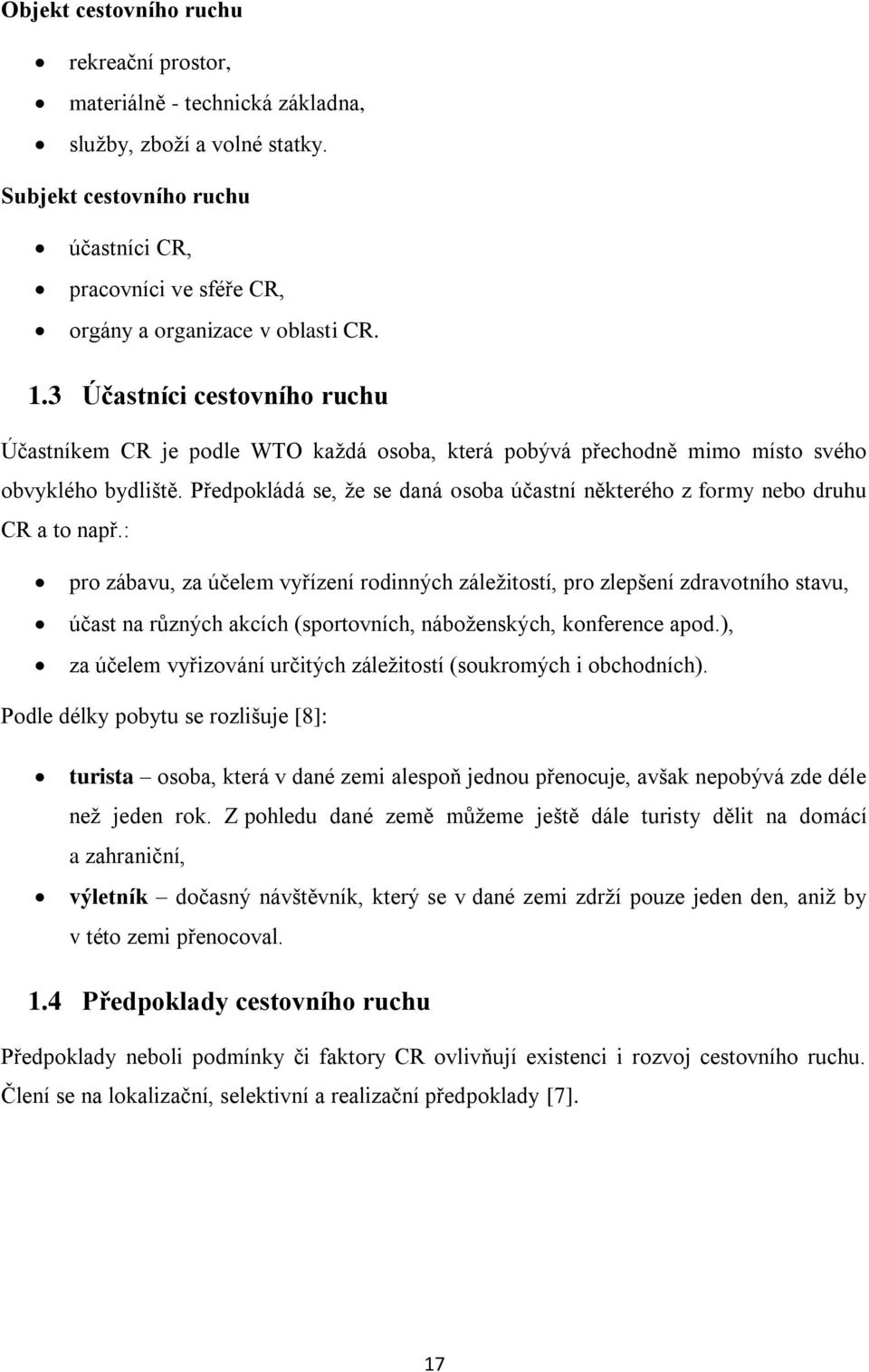 3 Účastníci cestovního ruchu Účastníkem CR je podle WTO kaţdá osoba, která pobývá přechodně mimo místo svého obvyklého bydliště.