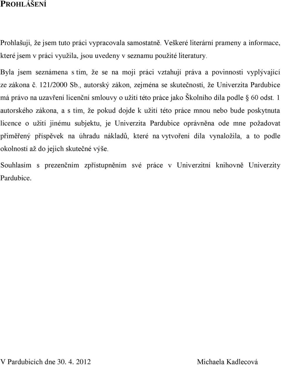 , autorský zákon, zejména se skutečností, ţe Univerzita Pardubice má právo na uzavření licenční smlouvy o uţití této práce jako Školního díla podle 60 odst.