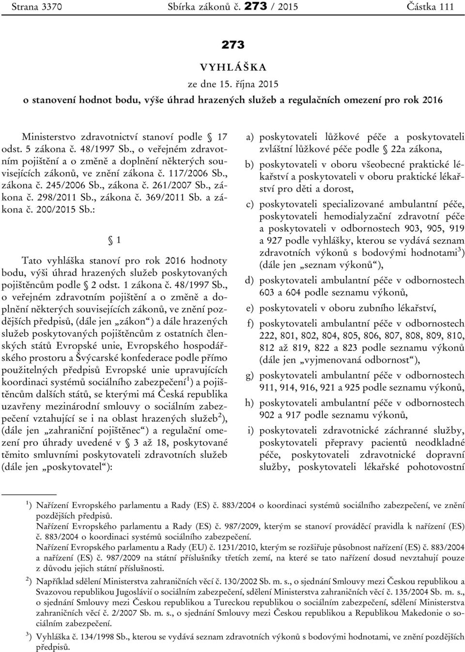 , o veřejném zdravotním pojištění a o změně a doplnění některých souvisejících zákonů, ve znění zákona č. 117/2006 Sb., zákona č. 245/2006 Sb., zákona č. 261/2007 Sb., zákona č. 298/2011 Sb.