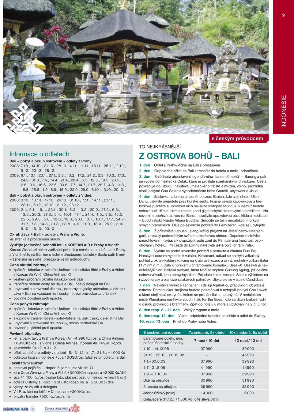 8., 25.8., 1.9., 8.9., 15.9., 22.9., 29.9., 6.10., 13.10., 20.10. Bali pobyt a okruh ostrovem odlety z Vídně: 2008: 3.10., 10.10., 17.10., 24.10., 31.10., 7.11., 14.11., 21.11., 28.11., 5.12., 12.12., 21.12., 26.