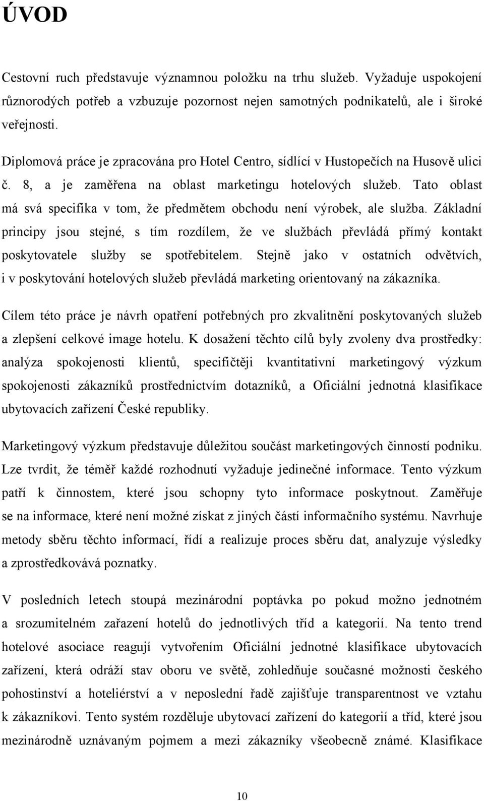 Tato oblast má svá specifika v tom, že předmětem obchodu není výrobek, ale služba.