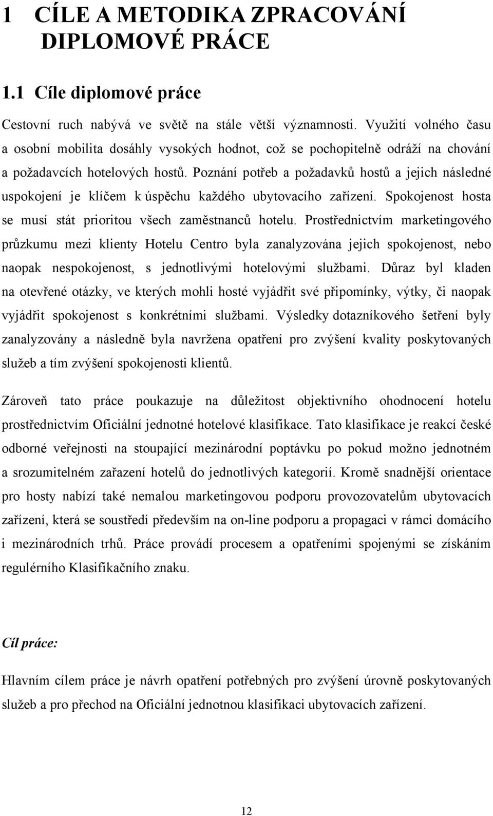 Poznání potřeb a požadavků hostů a jejich následné uspokojení je klíčem k úspěchu každého ubytovacího zařízení. Spokojenost hosta se musí stát prioritou všech zaměstnanců hotelu.