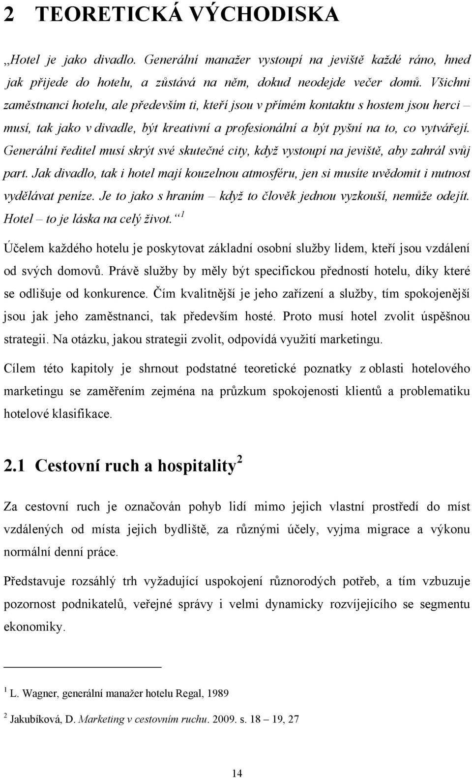 Generální ředitel musí skrýt své skutečné city, když vystoupí na jeviště, aby zahrál svůj part. Jak divadlo, tak i hotel mají kouzelnou atmosféru, jen si musíte uvědomit i nutnost vydělávat peníze.