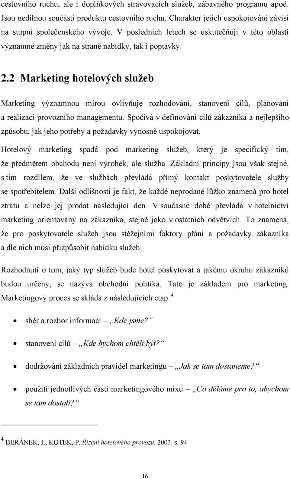 2 Marketing hotelových služeb Marketing významnou mírou ovlivňuje rozhodování, stanovení cílů, plánování a realizaci provozního managementu.