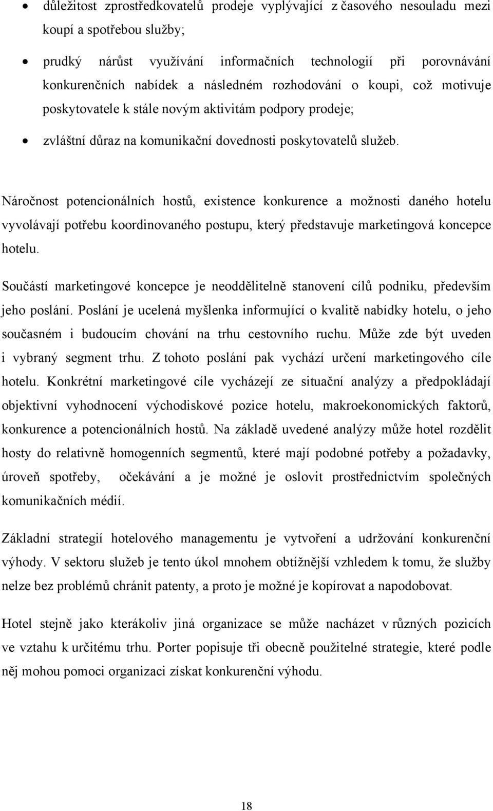 Náročnost potencionálních hostů, existence konkurence a možnosti daného hotelu vyvolávají potřebu koordinovaného postupu, který představuje marketingová koncepce hotelu.