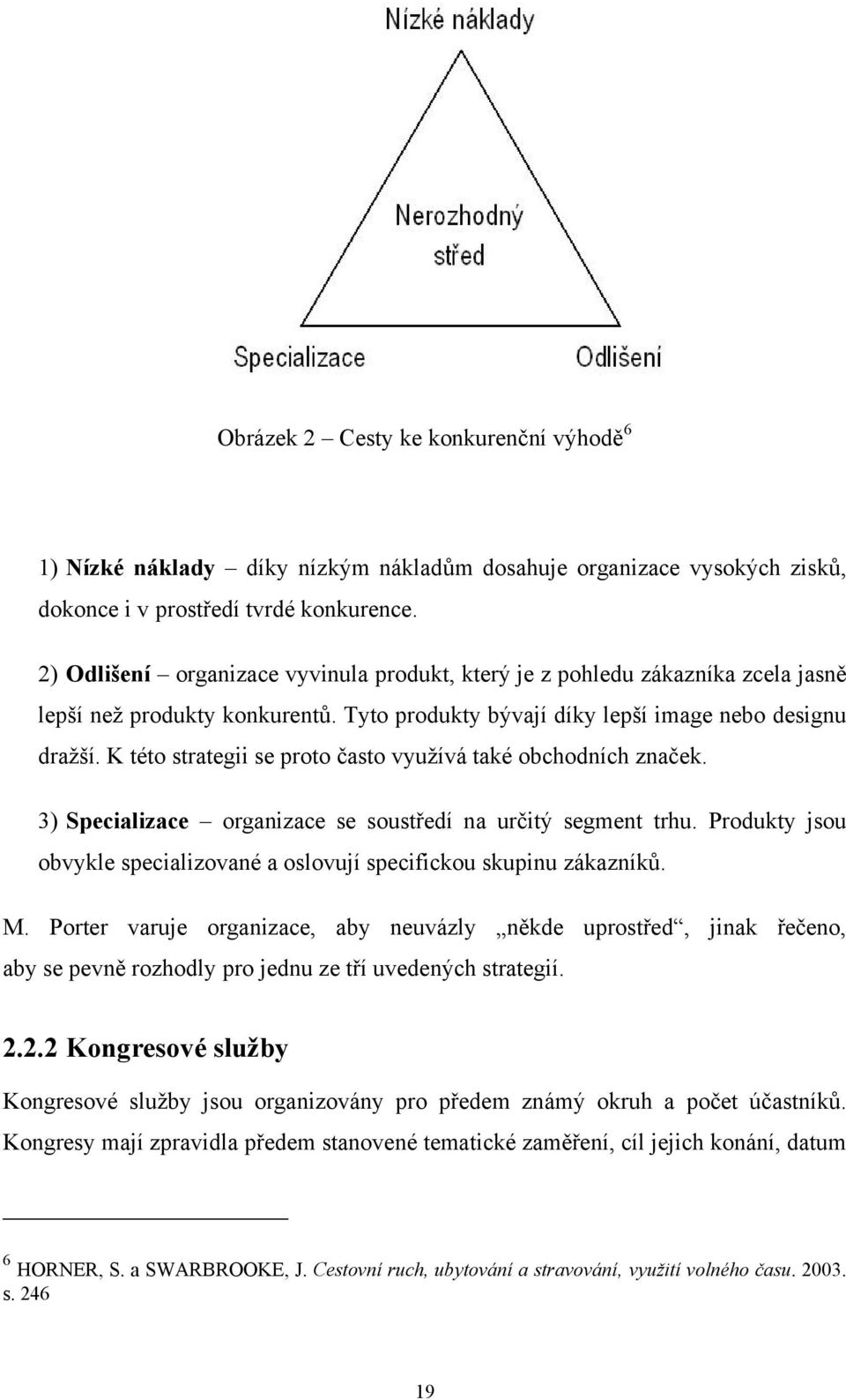 K této strategii se proto často využívá také obchodních značek. 3) Specializace organizace se soustředí na určitý segment trhu.