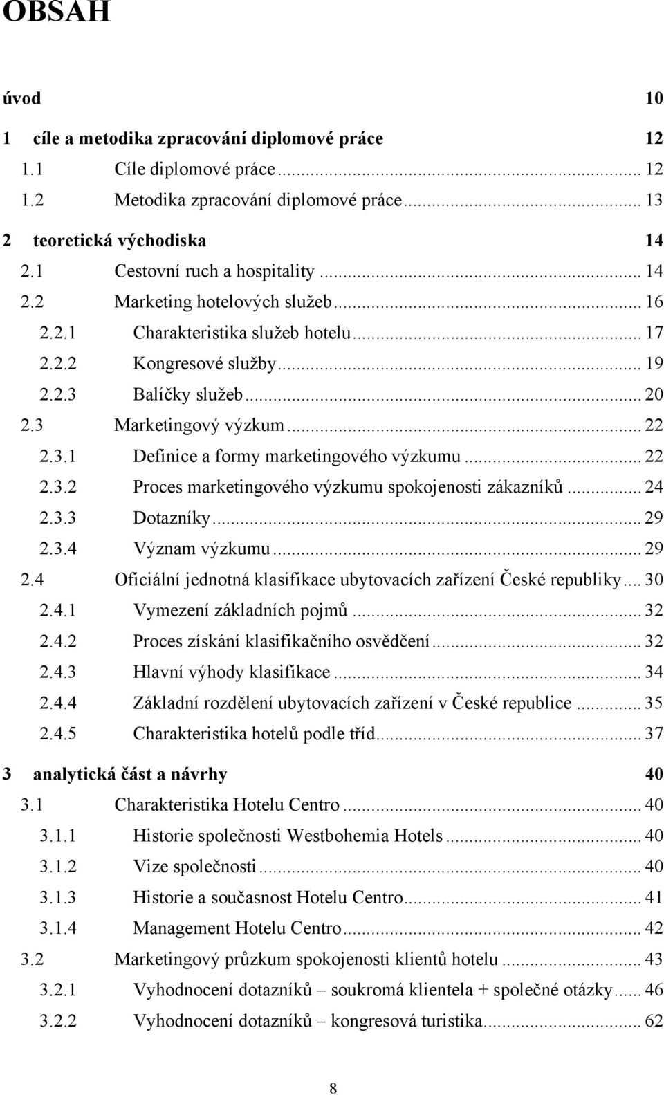 .. 22 2.3.2 Proces marketingového výzkumu spokojenosti zákazníků... 24 2.3.3 Dotazníky... 29 2.3.4 Význam výzkumu... 29 2.4 Oficiální jednotná klasifikace ubytovacích zařízení České republiky... 30 2.