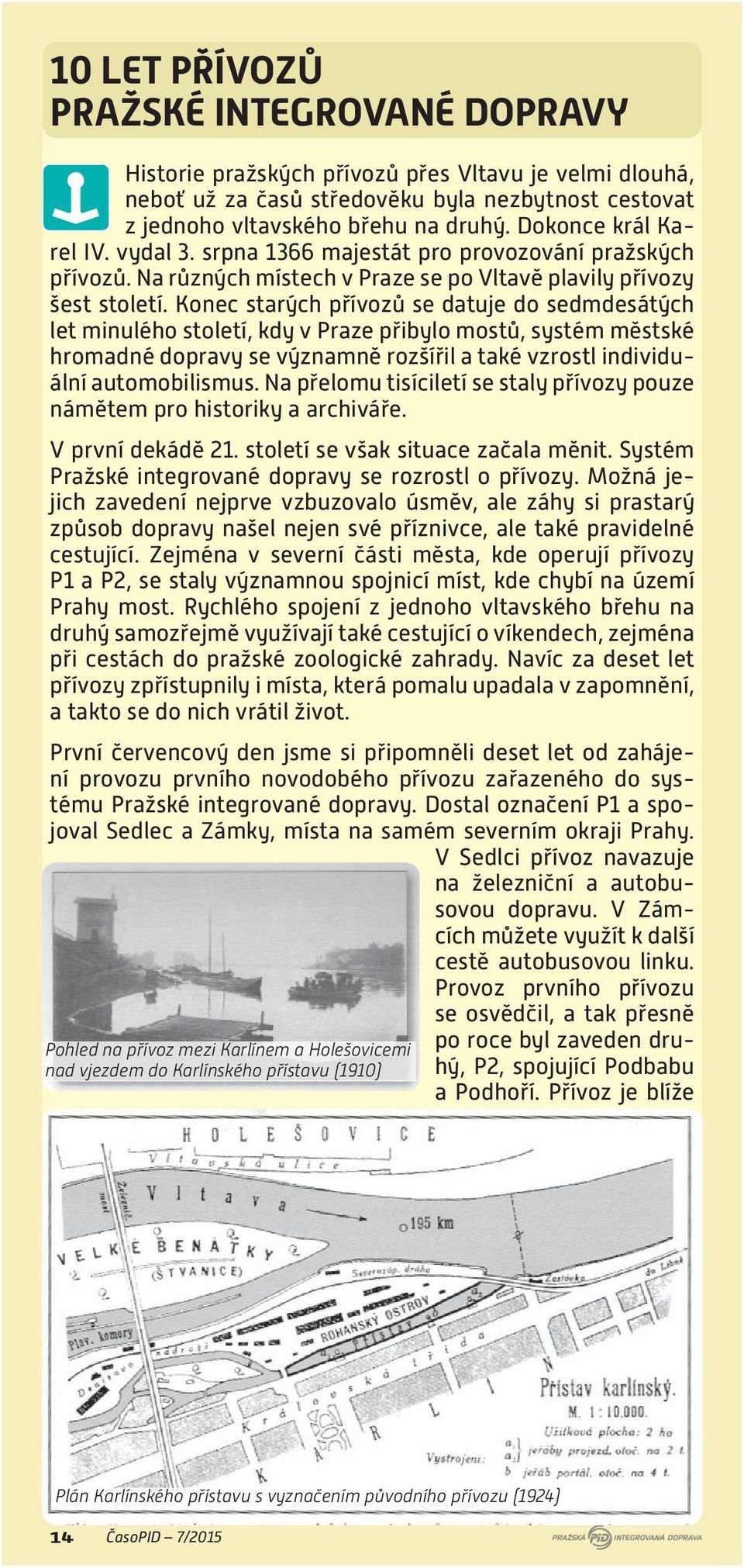 Konec starých přívozů se datuje do sedmdesátých let minulého století, kdy v Praze přibylo mostů, systém městské hromadné dopravy se významně rozšířil a také vzrostl individuální automobilismus.